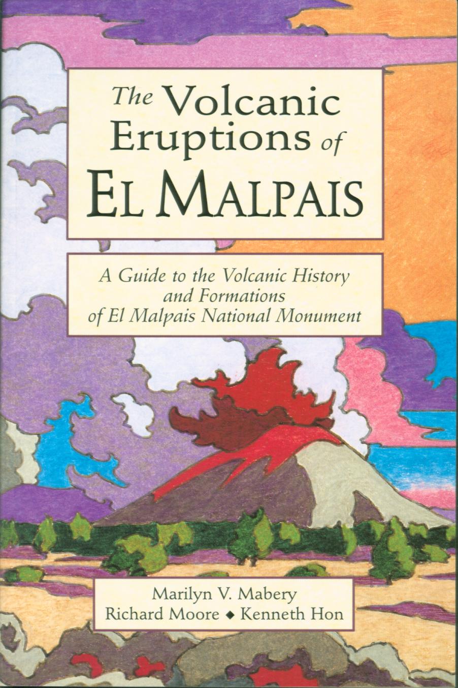 VOLCANIC ERUPTIONS OF EL MALPAIS, THE: a guide to the volcanic history and formations of El Malpais National Monument (NM). 